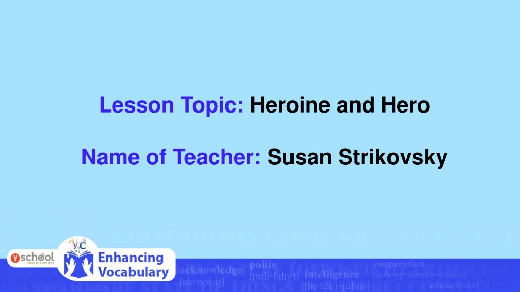 lesson topic heroine and hero name of teacher