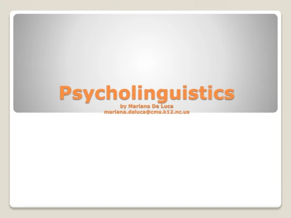 Psycholinguistics by M ariana De Luca mariana.deluca@cms.k12.nc