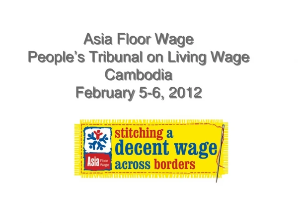Asia Floor Wage People’s Tribunal on Living Wage Cambodia February 5-6, 2012