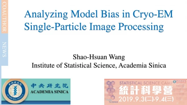 Analyzing M odel B ias in C ryo-EM S ingle- P article I mage P rocessing Shao- Hsuan Wang