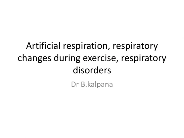 Artificial respiration, respiratory changes during exercise, respiratory disorders