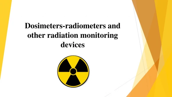 Dosimeters - radiometers and other radiation monitoring devices