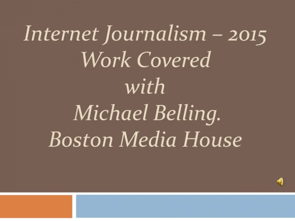 Internet Journalism – 2015 Work Covered with Michael Belling. Boston Media House