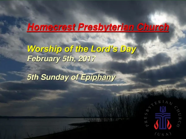 Homecrest Presbyterian Church Worship of the Lord’s Day February 5th, 2017 5th Sunday of Epiphany