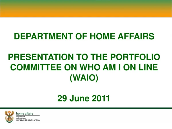 DEPARTMENT OF HOME AFFAIRS PRESENTATION TO THE PORTFOLIO COMMITTEE ON WHO AM I ON LINE (WAIO)