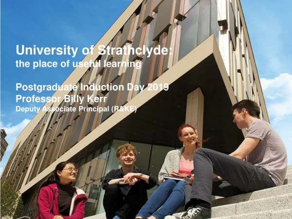 University of Strathclyde: the place of useful learning Postgraduate Induction Day 2019