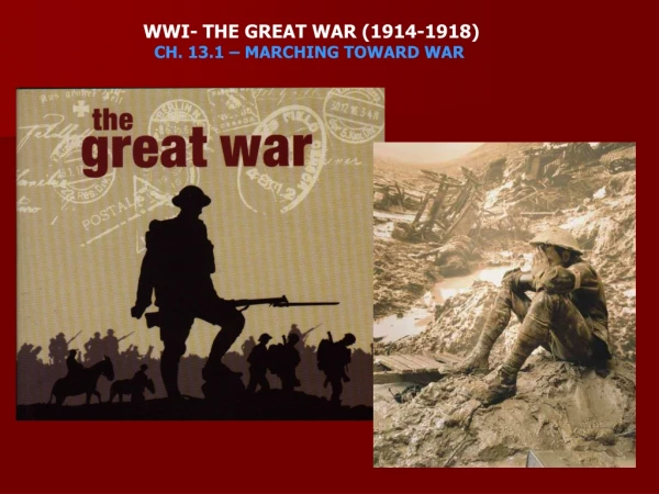 WWI- THE GREAT WAR (1914-1918) CH. 13.1 – MARCHING TOWARD WAR
