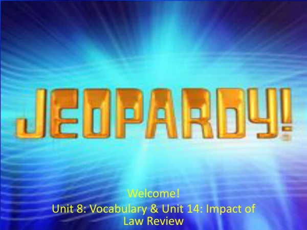 Welcome! Unit 8: Vocabulary &amp; Unit 14: Impact of Law Review