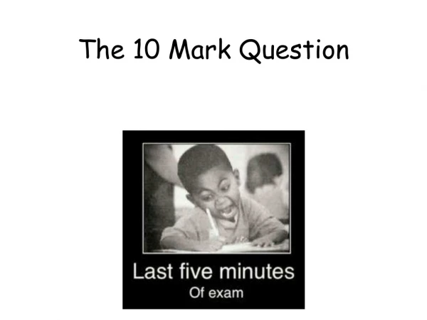 T he 10 Mark Question