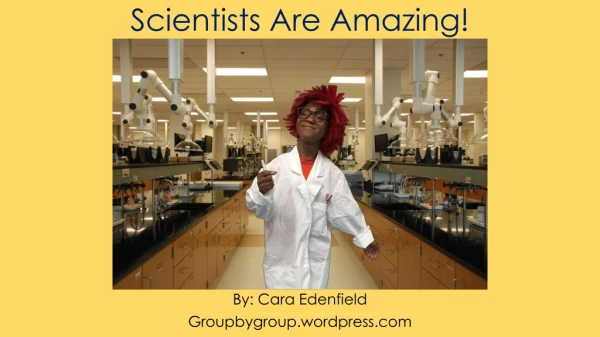 Scientists Are Amazing!
