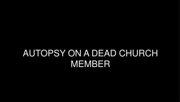 AUTOPSY ON A DEAD CHURCH MEMBER