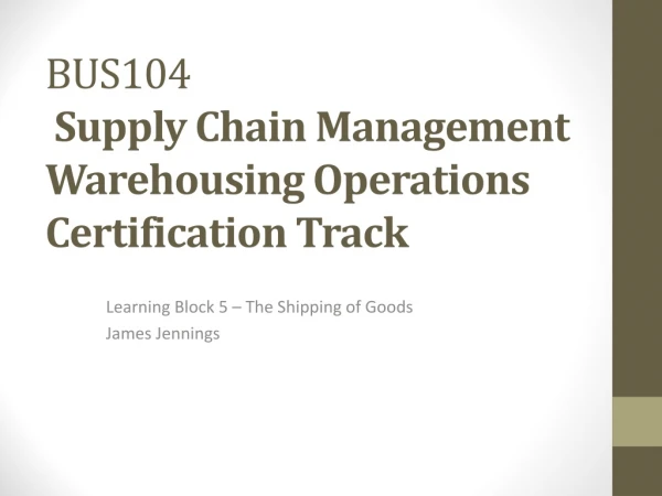 BUS104 Supply Chain Management Warehousing Operations Certification Track