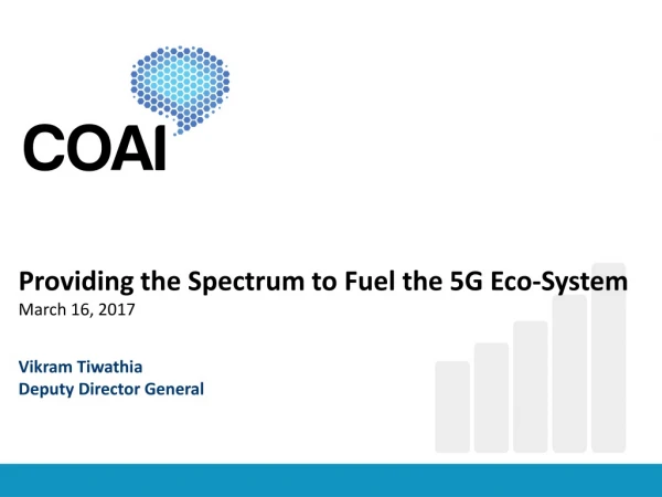 Providing the Spectrum to Fuel the 5G Eco-System March 16, 2017 Vikram Tiwathia