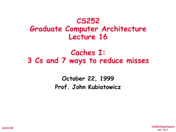 CS252 Graduate Computer Architecture Lecture 16 Caches I: 3 Cs and 7 ways to reduce misses