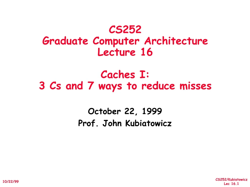 cs252 graduate computer architecture lecture 16 caches i 3 cs and 7 ways to reduce misses