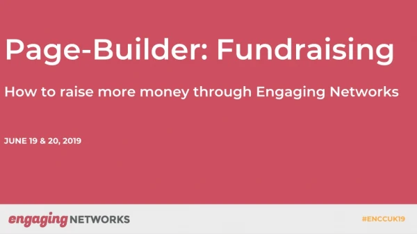 Page-Builder: Fundraising How to raise more money through Engaging Networks JUNE 19 &amp; 20, 2019