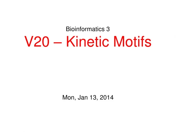 Bioinformatics 3 V20 – Kinetic Motifs