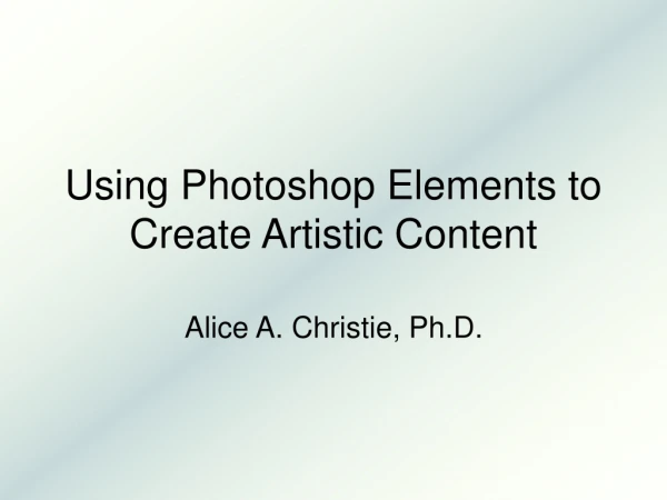 Using Photoshop Elements to Create Artistic Content