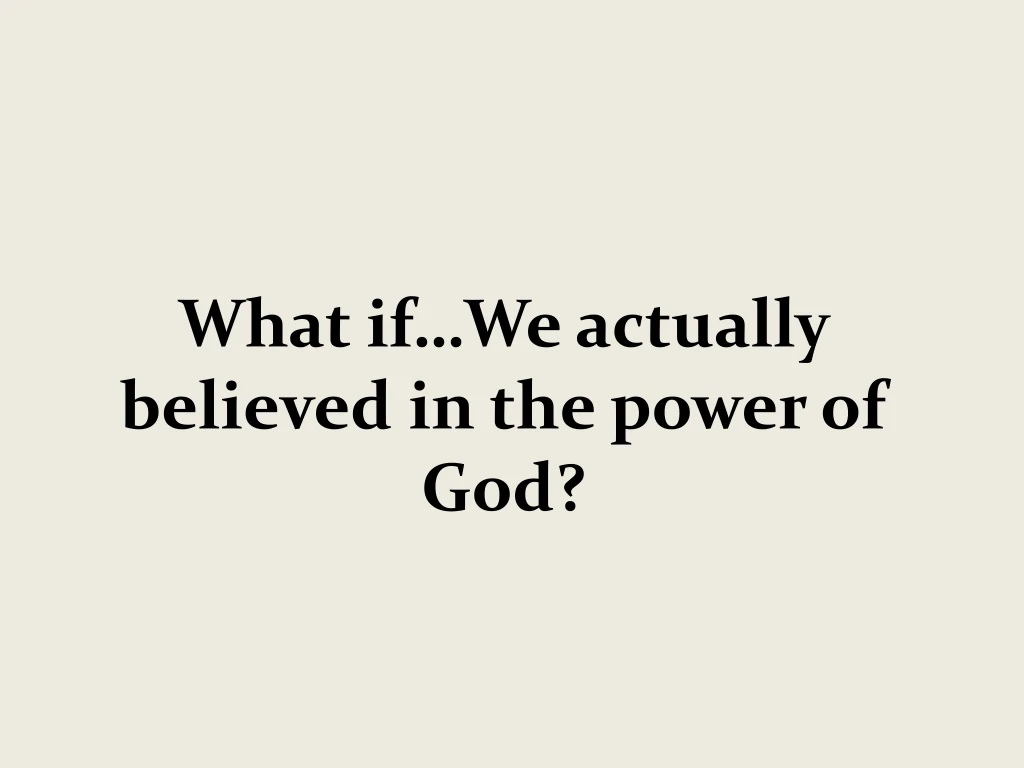 what if we actually believed in the power of god