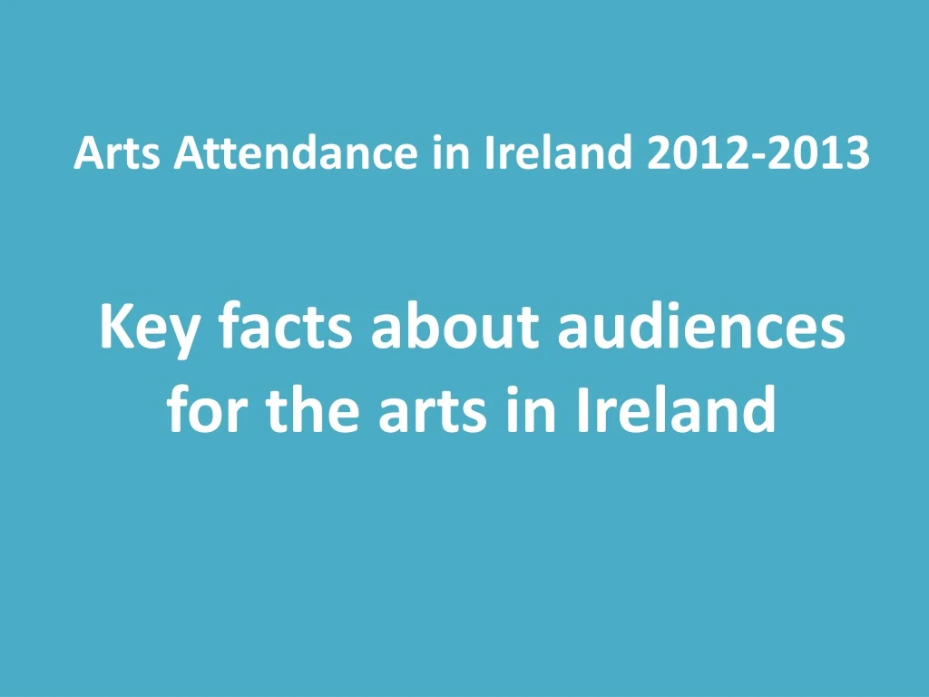 arts attendance in ireland 2012 2013 key facts