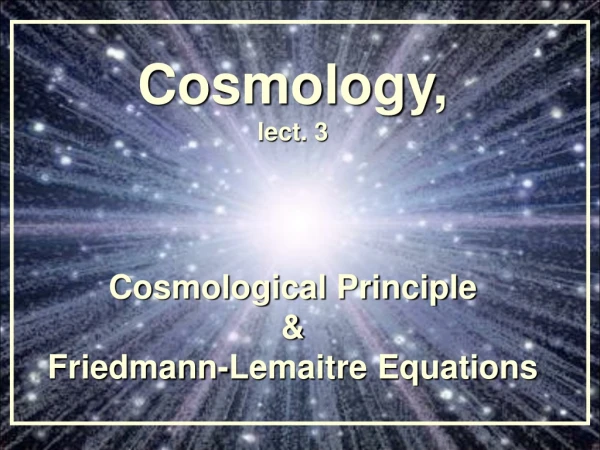 Cosmology, lect. 3 Cosmological Principle &amp; Friedmann-Lemaitre Equations