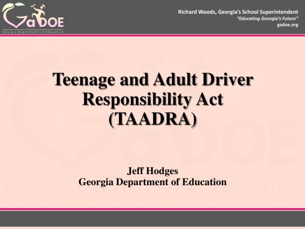 Teenage and Adult Driver Responsibility Act (TAADRA) Jeff Hodges Georgia Department of Education