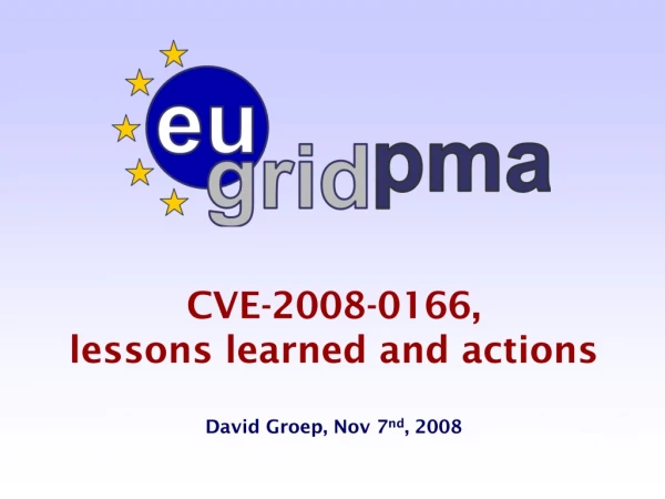 CVE-2008-0166, lessons learned and actions David Groep, Nov 7 nd , 2008