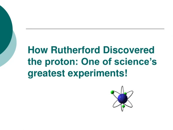 How Rutherford Discovered the proton: One of science’s greatest experiments!