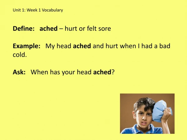 Unit 1: Week 1 Vocabulary Define: ached – hurt or felt sore
