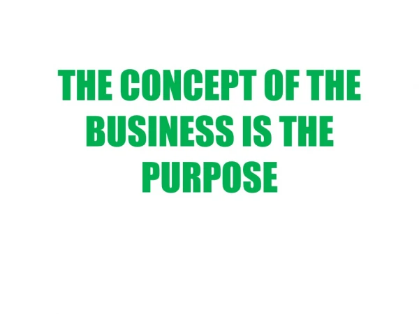 THE CONCEPT OF THE BUSINESS IS THE PURPOSE