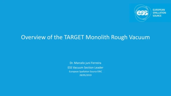 Overview of the TARGET Monolith Rough Vacuum