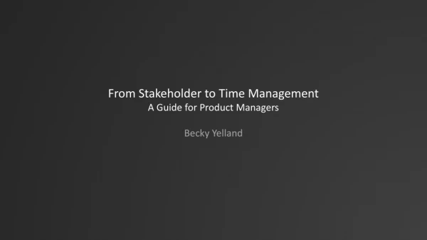 From Stakeholder to Time Management A Guide for Product Managers Becky Yelland
