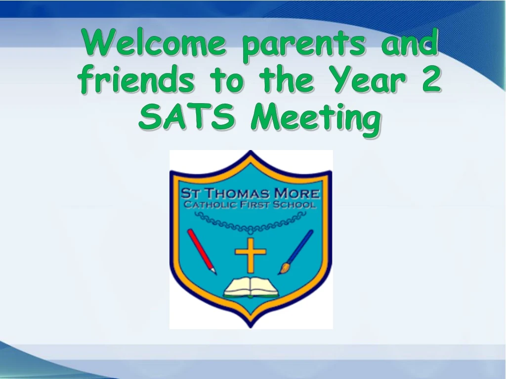 welcome parents and friends to the year 2 sats meeting