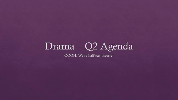 Drama – Q2 Agenda