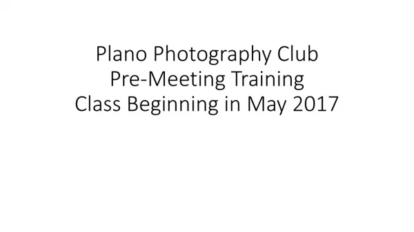 Plano Photography Club Pre-Meeting Training Class Beginning in May 2017