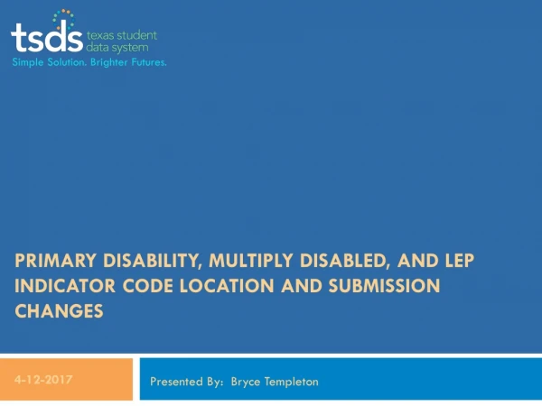 Primary Disability, Multiply Disabled, and LEP Indicator Code Location and submission changes