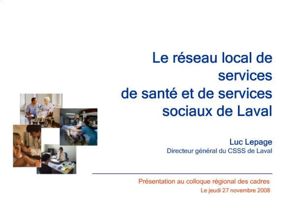 Le r seau local de services de sant et de services sociaux de Laval Luc Lepage Directeur g n ral du CSSS de Laval