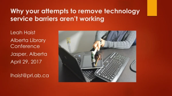 Why your attempts to remove technology service barriers aren’t working