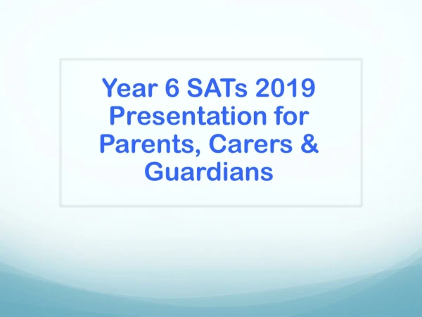 Year 6 SATs 2019 Presentation for Parents, Carers &amp; Guardians