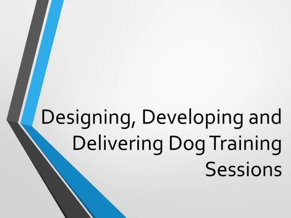 Designing, Developing and Delivering Dog Training Sessions