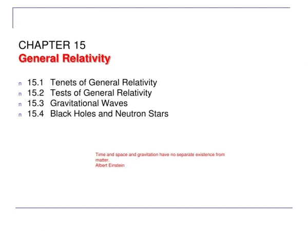 15.1	Tenets of General Relativity 15.2	Tests of General Relativity 15.3	Gravitational Waves