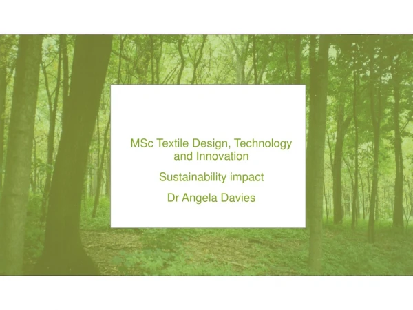 MSc Textile Design, Technology and Innovation Sustainability impact Dr Angela Davies