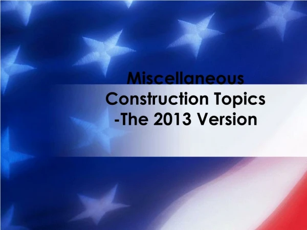 Miscellaneous Construction Topics -The 2013 Version