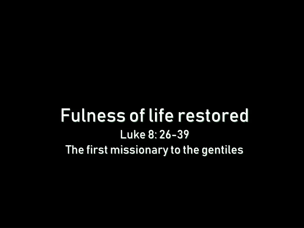 fulness of life restored luke 8 26 39 the first missionary to the gentiles