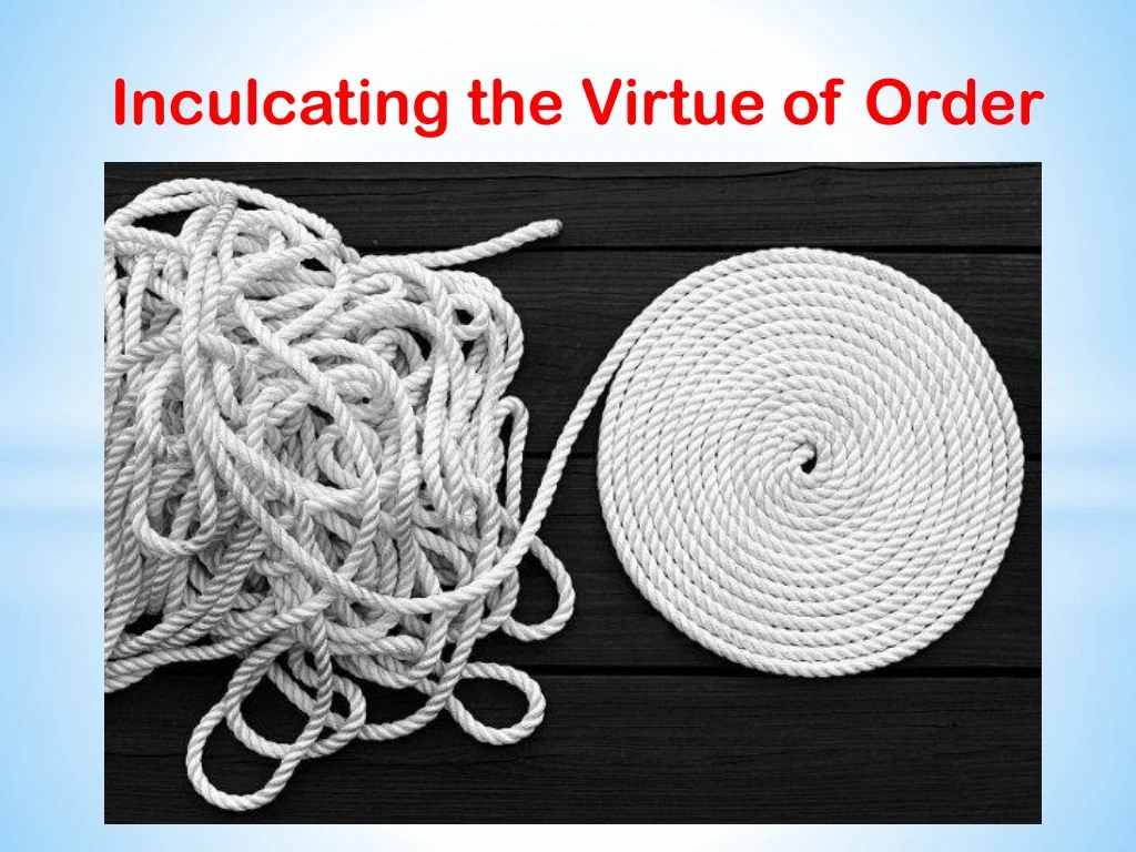 inculcating the virtue of order