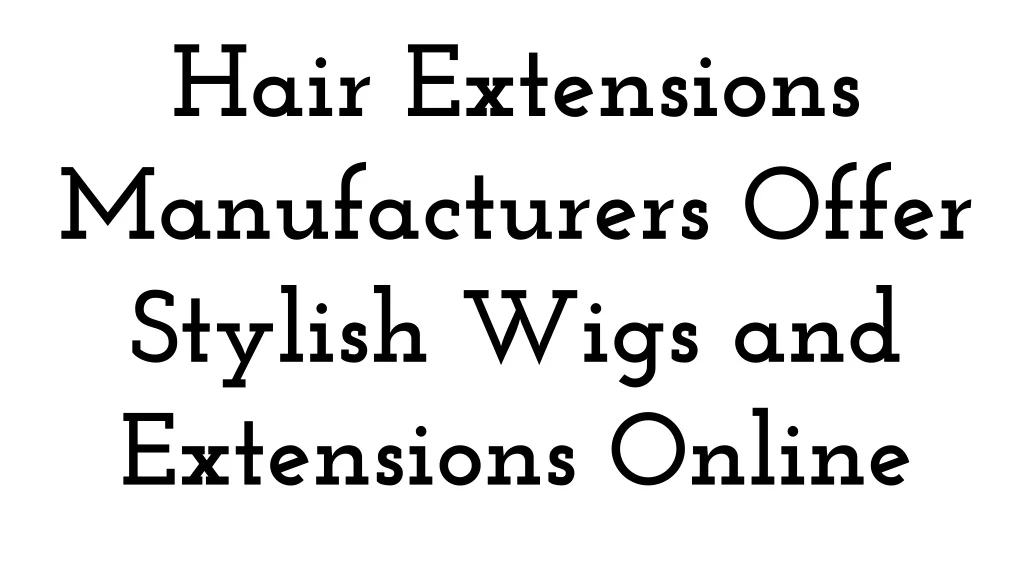 hair extensions manufacturers offer stylish wigs
