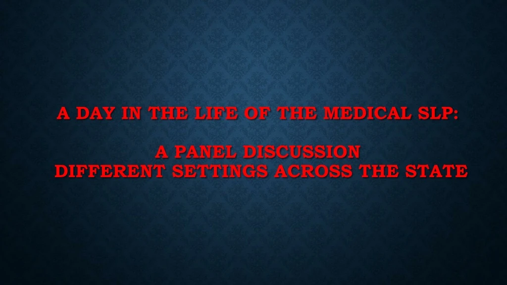 a day in the life of the medical slp a panel discussion different settings across the state