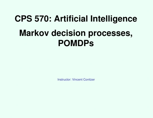CPS 570: Artificial Intelligence Markov decision processes, POMDPs