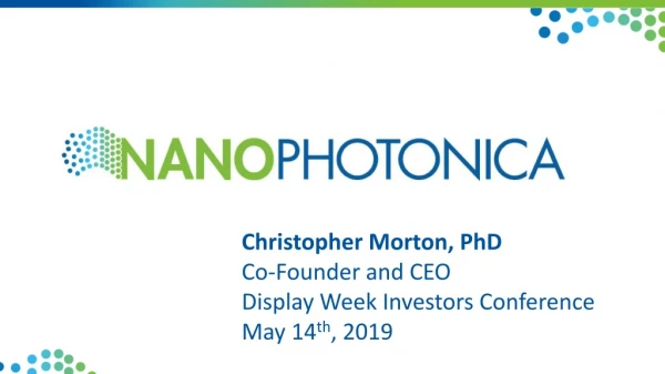 Christopher Morton, PhD Co-Founder and CEO Display Week Investors Conference May 14 th , 2019
