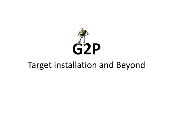 G2P Target installation and Beyond